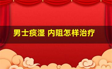 男士痰湿 内阻怎样治疗